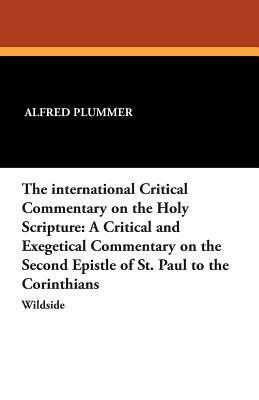 The International Critical Commentary on the Holy Scripture: A Critical and Exegetical Commentary on the Second Epistle of St. Paul to the Corinthians by Alfred Plummer