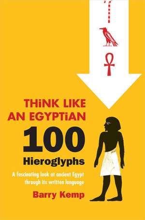 Think Like an Egyptian: 100 Hieroglyphs by Barry J. Kemp
