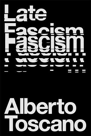 Late Fascism: Race, Capitalism and the Politics of Crisis by Alberto Toscano