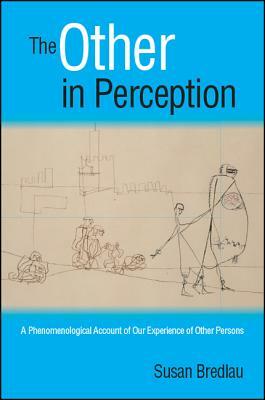 The Other in Perception: A Phenomenological Account of Our Experience of Other Persons by Susan Bredlau