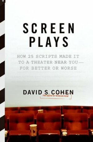 Screen Plays: How 25 Scripts Made It to a Theater Near You—for Better or Worse by David S. Cohen
