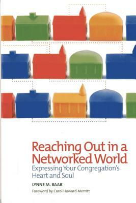 Reaching Out in a Networked World: Expressing Your Congregation's Heart and Soul by Lynne M. Baab