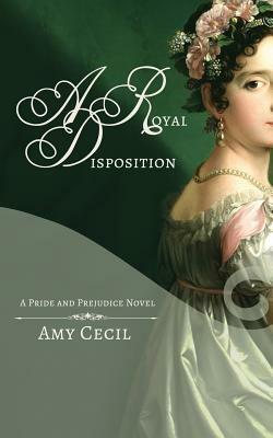 Pride & Prejudice: A Royal Disposition by Amy Cecil