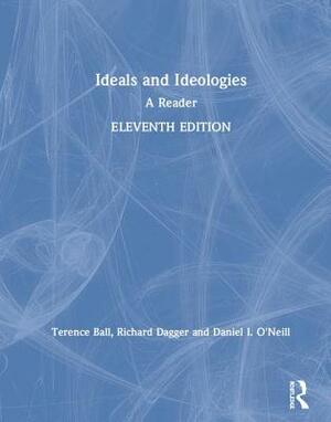 Ideals and Ideologies: A Reader by Terence Ball, Daniel I. O'Neill, Richard Dagger