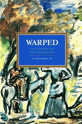 Warped: Gay Normality and Queer Anti-Capitalism by Peter Drucker