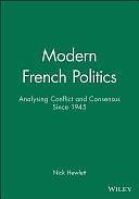 Modern French Politics: Analysing Conflict and Consensus Since 1945 by Nick Hewlett