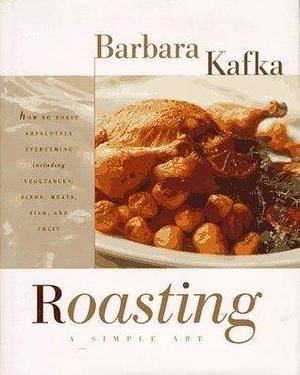 Roasting: A Simple Art by Barbara Kafka, Barbara Kafka, María Robledo