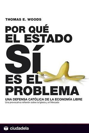 Por qué el Estado sí es el problema by Thomas E. Woods Jr., Thomas E. Woods Jr.