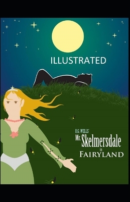 Mr. Skelmersdale in Fairyland Illustrated by H.G. Wells