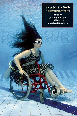 Beauty Is a Verb: The New Poetry of Disability by Michael Northen, Sheila Black, Jennifer Bartlett