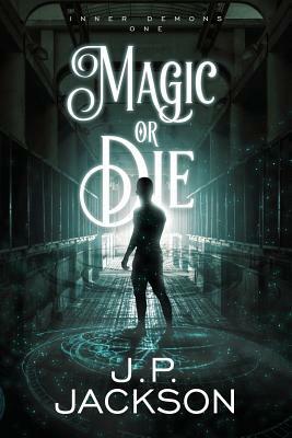Magic or Die by J.P. Jackson