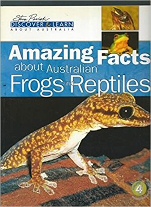 Amazing Facts About Australian Frogs and Reptiles (Discover and Learn About Australia, Volume 4) by Steve Parrish