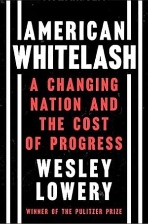 American Whitelash: A Changing Nation and the Cost of Progress by Wesley Lowery