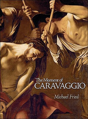 The Moment of Caravaggio by Michael Fried
