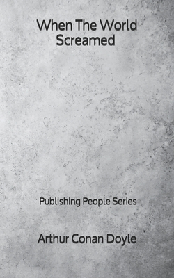 When The World Screamed - Publishing People Series by Arthur Conan Doyle
