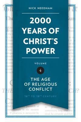 2,000 Years of Christ's Power, Volume 4: The Age of Religious Conflict by Nicholas R. Needham