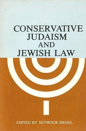 Conservative Judaism and Jewish Law by Seymour Siegel, Elliot Gertel