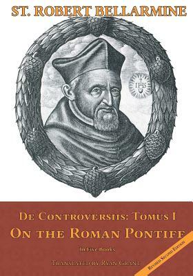 On the Roman Pontiff: In Five Books by Robert Bellarmine S. J.