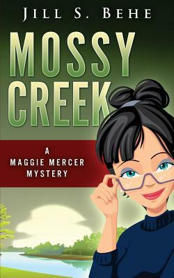 Mossy Creek: A Maggie Mercer Mystery Book 1 by Jill S. Behe