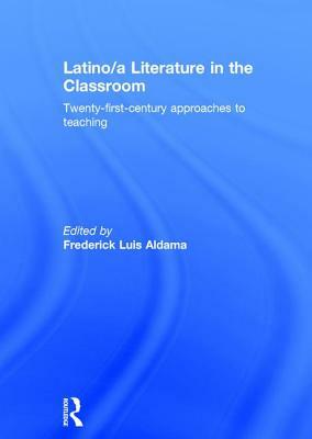 Latino/A Literature in the Classroom: Twenty-First-Century Approaches to Teaching by 