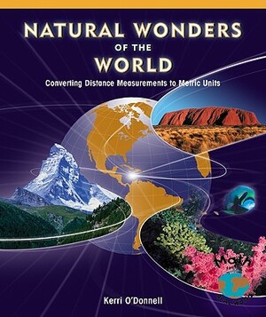 Natural Wonders of the World: Converting Distance Measurements to Metric Units by Kerri O'Donnell