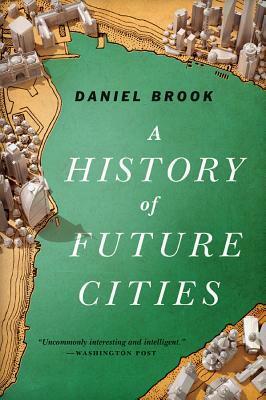 A History of Future Cities by Daniel Brook