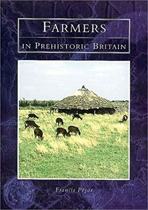 Farmers In Prehistoric Britain by Francis Pryor