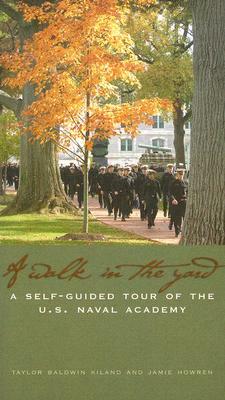 A Walk in the Yard: A Self-Guided Tour of the U.S. Naval Academy by Taylor Baldwin Kiland, Jamie Howren