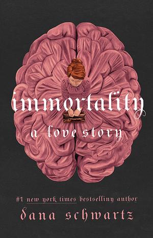 Immortality: A Love Story by Dana Schwartz