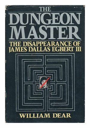 The Dungeon Master: The Disappearance of James Dallas Egbert III by William C. Dear