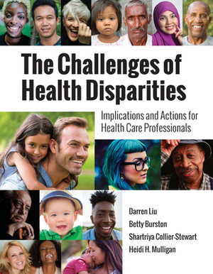 The Challenges of Health Disparities: Implications and Actions for Health Care Professionals by Darren Liu, Shartriya C. Stewart, Betty Burston