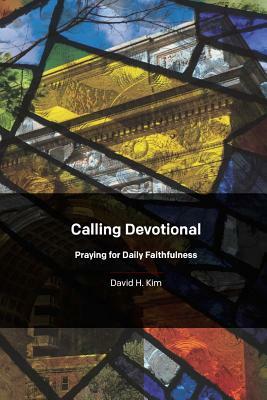 Calling Devotional: Praying for Daily Faithfulness by David H. Kim