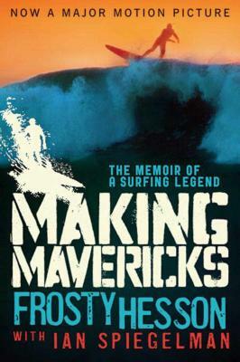 Making Mavericks: The Memoir of a Surfing Legend by Frosty Hesson