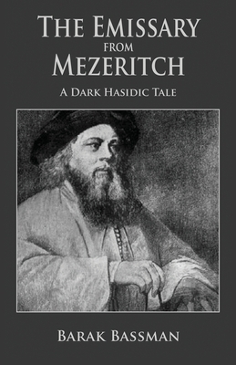 The Emissary from Mezeritch: A Dark Hasidic Tale by Barak a. Bassman