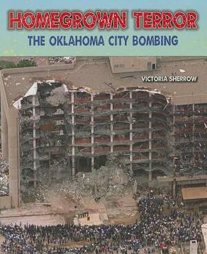 Homegrown Terror: The Oklahoma City Bombing by Victoria Sherrow