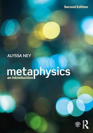 Metaphysics: An Introduction by Alyssa Ney