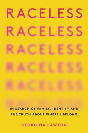 Raceless: In Search of Family, Identity, and the Truth About Where I Belong by Georgina Lawton