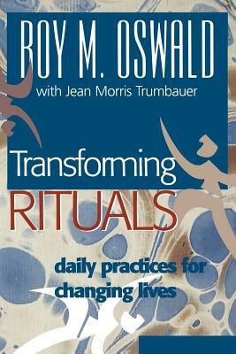 Transforming Rituals: Daily Practices for Changing Lives by Roy M. Oswald