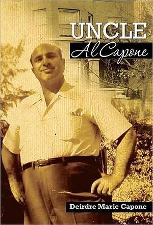 Uncle Al Capone - The Untold Story From Inside His Family by Deirdre Marie Capone, Deirdre Marie Capone