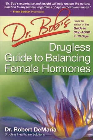 Dr. Bob's Drugless Guide To Balance Female Hormones by Robert DeMaria