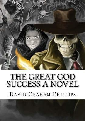 The Great God Success A Novel by David Graham Phillips