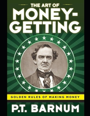 The Art of Money Getting, or Golden Rules for Making Money by P. T. Barnum