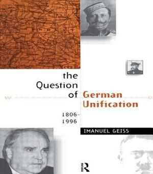 The Question of German Unification: 1806-1996 by Imanuel Geiss