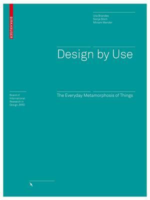 Design by Use: The Everyday Metamorphosis of Things by Miriam Wender, Uta Brandes, Sonja Stich