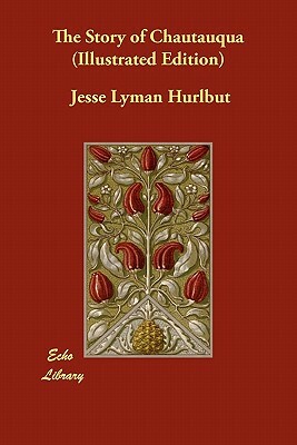The Story of Chautauqua (Illustrated Edition) by Jesse Lyman Hurlbut