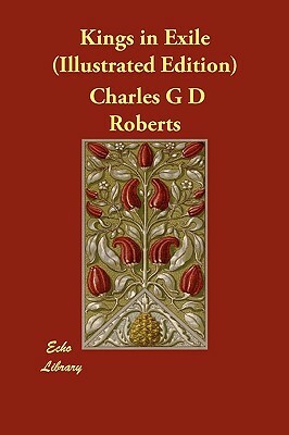 Kings in Exile (Illustrated Edition) by Charles George Douglas Roberts