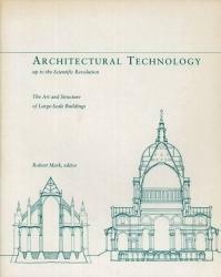 Architectural Technology Up to the Scientific Revolution: The Art and Structure of Large-Scale Buildings by Robert Mark