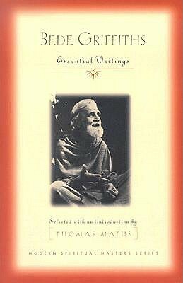 Bede Griffiths: Essential Writings by Bede Griffiths, Thomas Matus