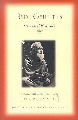 Bede Griffiths: Essential Writings by Thomas Matus, Bede Griffiths