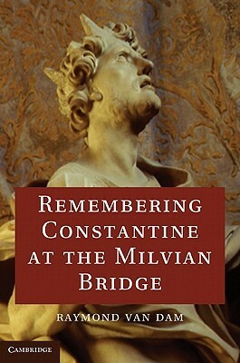 Remembering Constantine at the Milvian Bridge by Raymond Van Dam